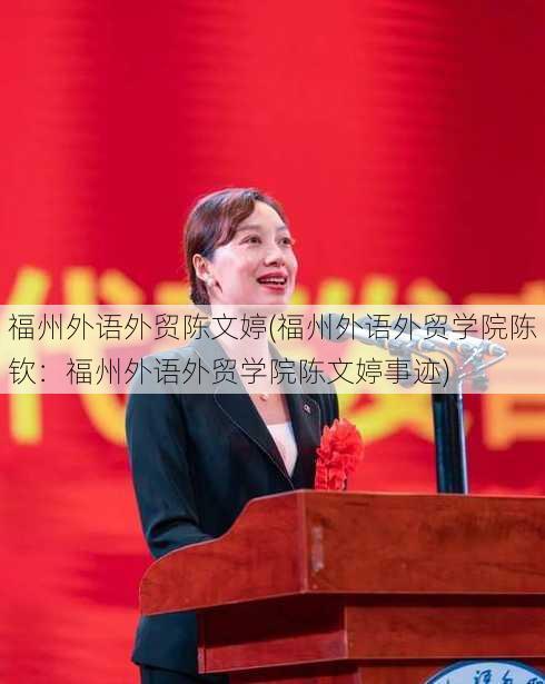 福州外语外贸陈文婷(福州外语外贸学院陈钦：福州外语外贸学院陈文婷事迹)