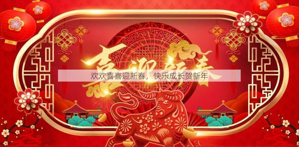 欢欢喜喜迎新春，快乐成长贺新年