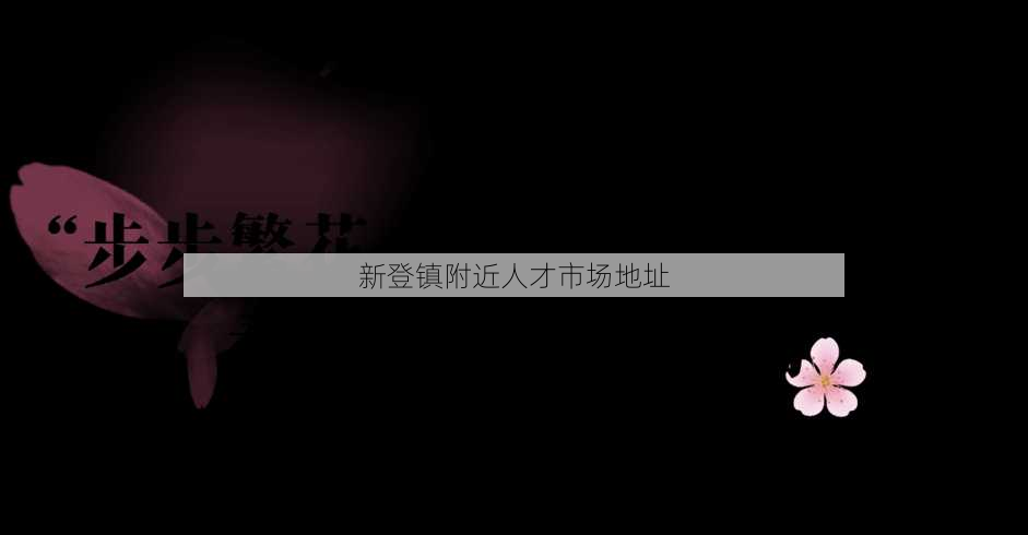 新登镇附近人才市场地址